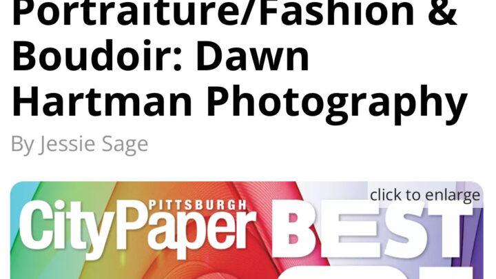 “Best of PGH 2025 Arts + Culture: Best Creative Photographer – Portraiture/Fashion & Boudoir: Dawn Hartman Photography,” Pittsburgh City Paper